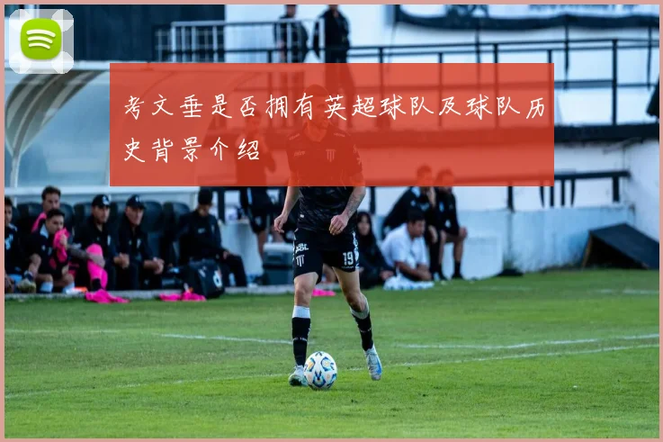 考文垂是否拥有英超球队及球队历史背景介绍