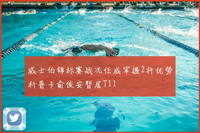 威士伯锦标赛战况任成宰握2杆优势科普卡俞俊安暂居T11